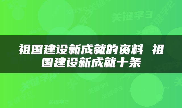 祖国建设新成就的资料 祖国建设新成就十条