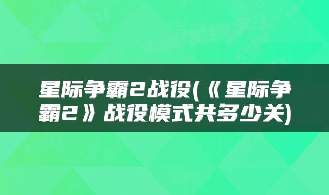 星际争霸2战役(《星际争霸2》战役模式共多少关)