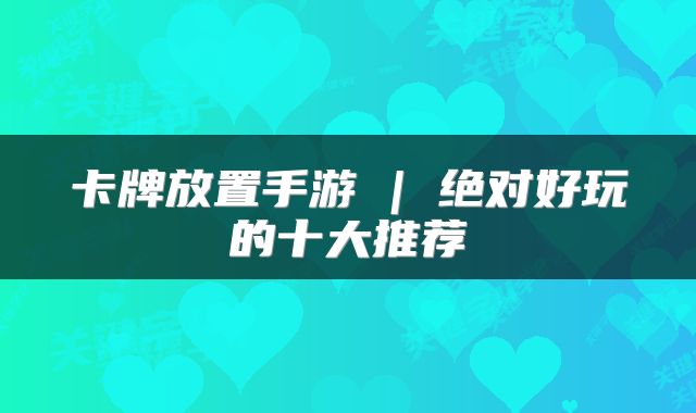 卡牌放置手游 | 绝对好玩的十大推荐