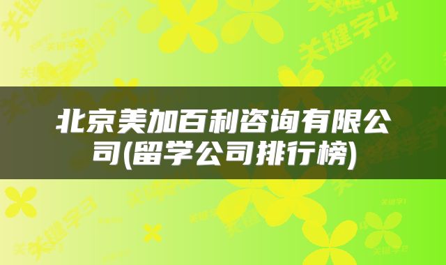 北京美加百利咨询有限公司(留学公司排行榜)