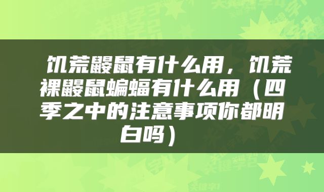  饥荒鼹鼠有什么用，饥荒裸鼹鼠蝙蝠有什么用（四季之中的注意事项你都明白吗） 