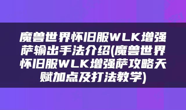 魔兽世界怀旧服WLK增强萨输出手法介绍(魔兽世界怀旧服WLK增强萨攻略天赋加点及打法教学)