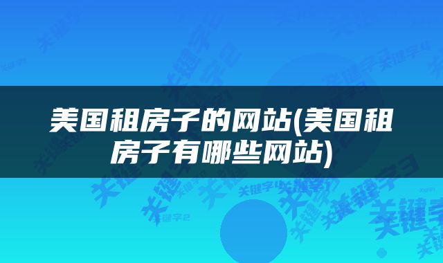 美国租房子的网站(美国租房子有哪些网站)