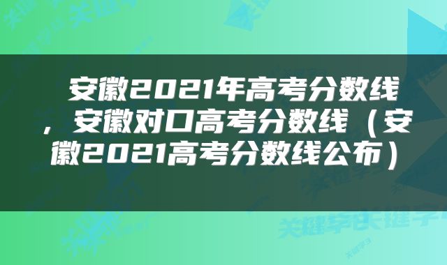  安徽2021年高考分数线，安徽对口高考分数线（安徽2021高考分数线公布） 