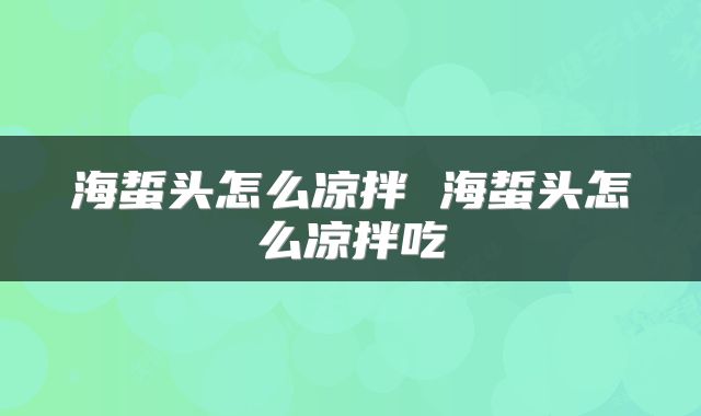 海蜇头怎么凉拌 海蜇头怎么凉拌吃