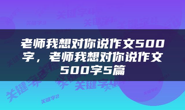 老师我想对你说作文500字，老师我想对你说作文500字5篇
