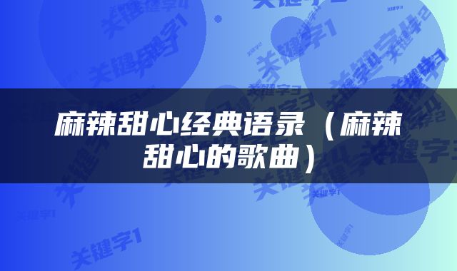 麻辣甜心经典语录（麻辣甜心的歌曲）