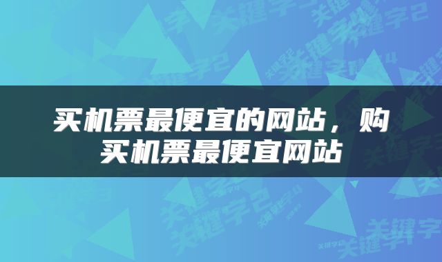 买机票最便宜的网站，购买机票最便宜网站