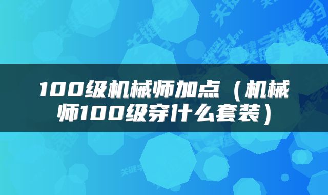 100级机械师加点（机械师100级穿什么套装）
