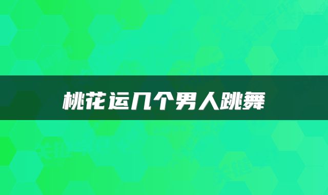 桃花运几个男人跳舞