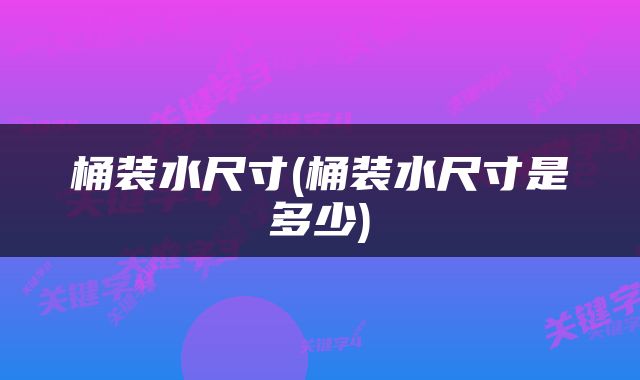 桶装水尺寸(桶装水尺寸是多少)