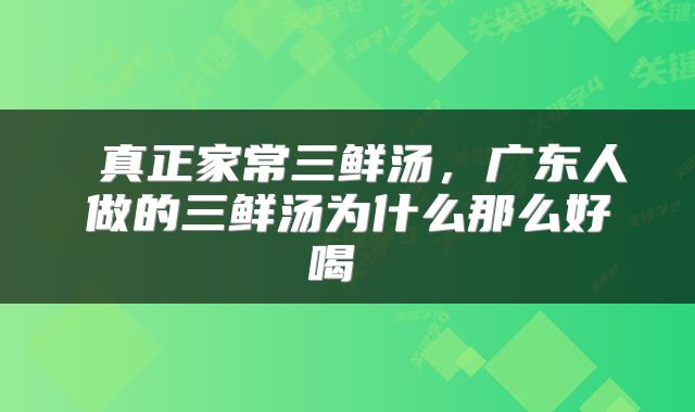  真正家常三鲜汤，广东人做的三鲜汤为什么那么好喝 