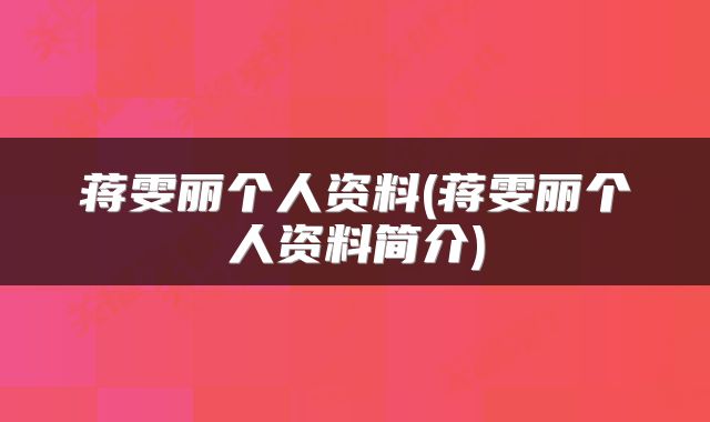 蒋雯丽个人资料(蒋雯丽个人资料简介)