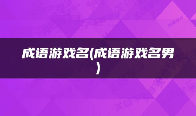 成语游戏名(成语游戏名男)