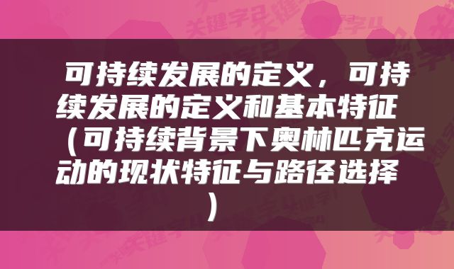  可持续发展的定义，可持续发展的定义和基本特征（可持续背景下奥林匹克运动的现状特征与路径选择） 
