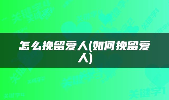 怎么挽留爱人(如何挽留爱人)