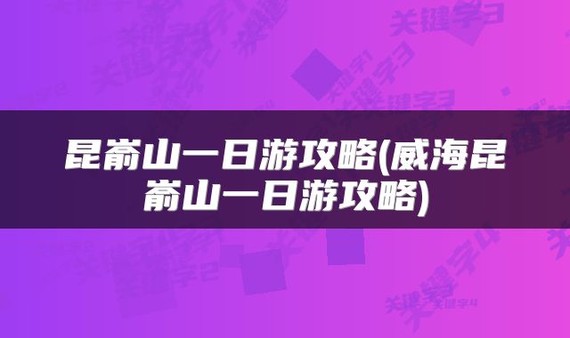昆嵛山一日游攻略(威海昆嵛山一日游攻略)