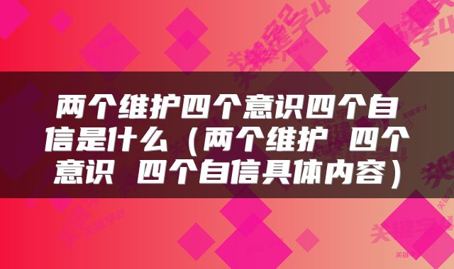两个维护四个意识四个自信是什么（两个维护 四个意识 四个自信具体内容）