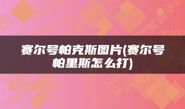 赛尔号帕克斯图片(赛尔号帕里斯怎么打)