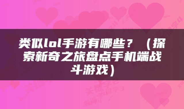 类似lol手游有哪些？（探索新奇之旅盘点手机端战斗游戏）