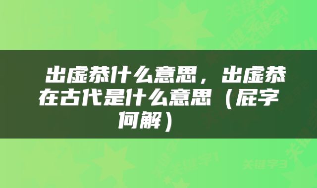  出虚恭什么意思，出虚恭在古代是什么意思（屁字何解） 