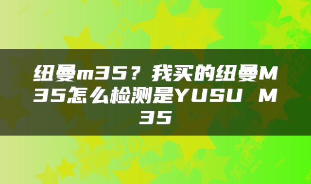 纽曼m35？我买的纽曼M35怎么检测是YUSU M35
