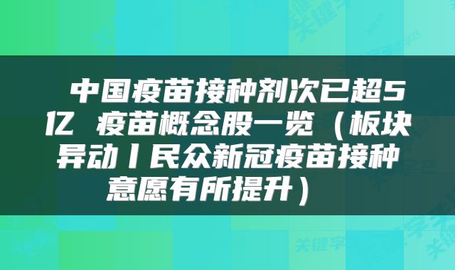  中国疫苗接种剂次已超5亿 疫苗概念股一览（板块异动丨民众新冠疫苗接种意愿有所提升） 