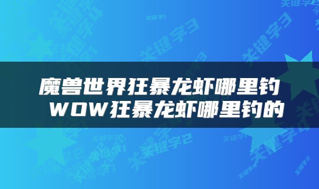 魔兽世界狂暴龙虾哪里钓 WOW狂暴龙虾哪里钓的