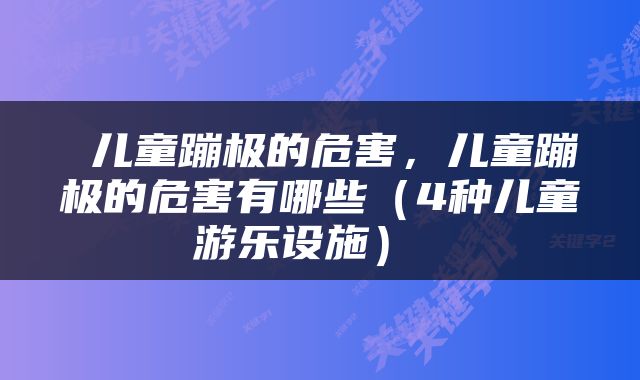  儿童蹦极的危害，儿童蹦极的危害有哪些（4种儿童游乐设施） 