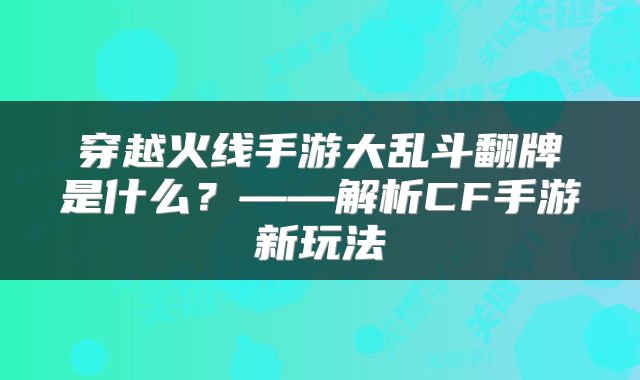 穿越火线手游大乱斗翻牌是什么？——解析CF手游新玩法