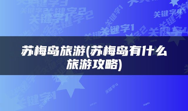 苏梅岛旅游(苏梅岛有什么旅游攻略)