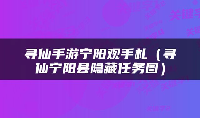 寻仙手游宁阳观手札（寻仙宁阳县隐藏任务图）
