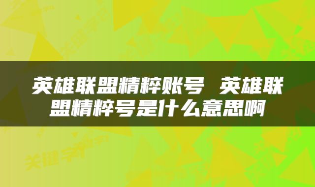 英雄联盟精粹账号 英雄联盟精粹号是什么意思啊