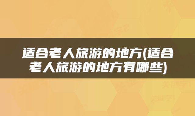 适合老人旅游的地方(适合老人旅游的地方有哪些)