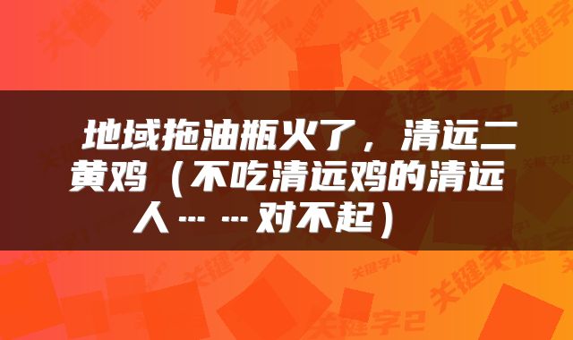  地域拖油瓶火了，清远二黄鸡（不吃清远鸡的清远人……对不起） 