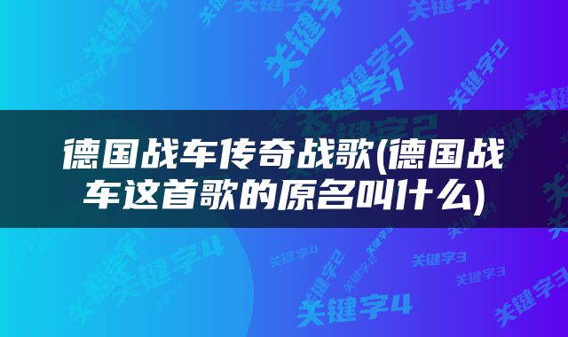 德国战车传奇战歌(德国战车这首歌的原名叫什么)