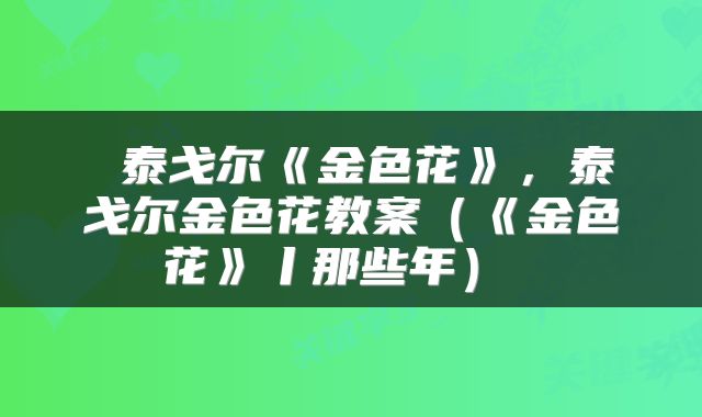  泰戈尔《金色花》，泰戈尔金色花教案（《金色花》丨那些年） 