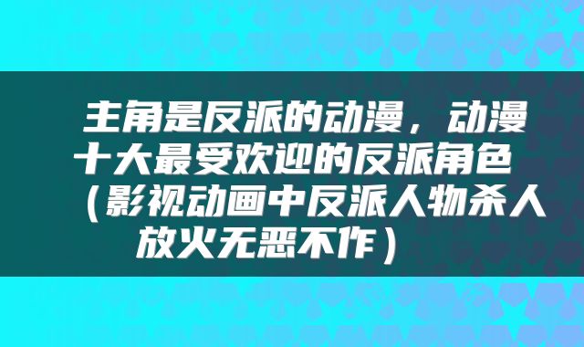  主角是反派的动漫，动漫十大最受欢迎的反派角色（影视动画中反派人物杀人放火无恶不作） 