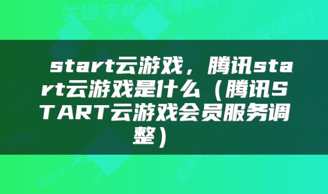  start云游戏，腾讯start云游戏是什么（腾讯START云游戏会员服务调整） 