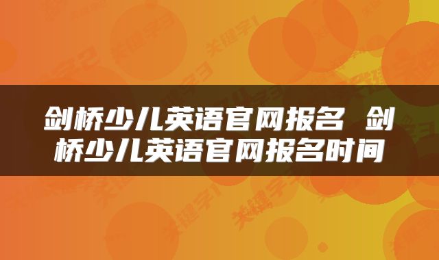 剑桥少儿英语官网报名 剑桥少儿英语官网报名时间