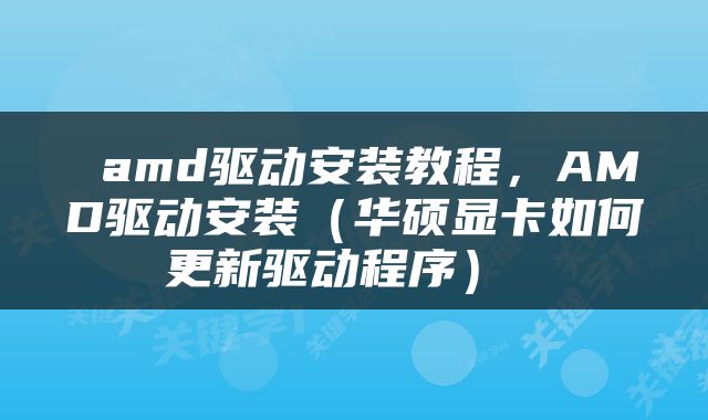  amd驱动安装教程，AMD驱动安装（华硕显卡如何更新驱动程序） 