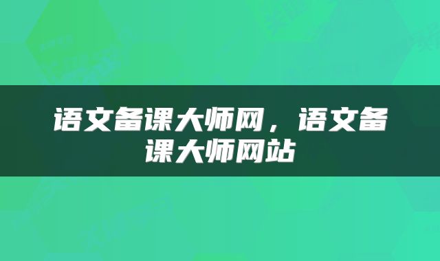 语文备课大师网，语文备课大师网站