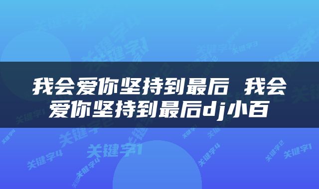 我会爱你坚持到最后 我会爱你坚持到最后dj小百
