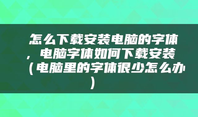  怎么下载安装电脑的字体，电脑字体如何下载安装（电脑里的字体很少怎么办） 
