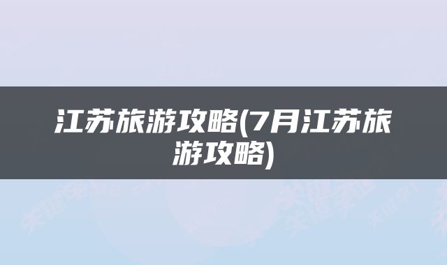 江苏旅游攻略(7月江苏旅游攻略)