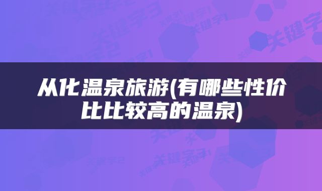 从化温泉旅游(有哪些性价比比较高的温泉)
