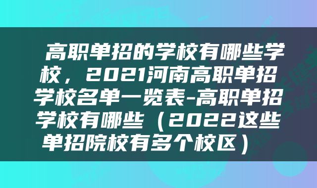  高职单招的学校有哪些学校，2021河南高职单招学校名单一览表-高职单招学校有哪些（2022这些单招院校有多个校区） 