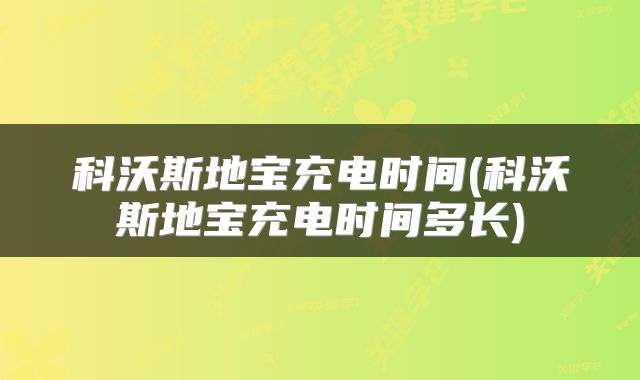 科沃斯地宝充电时间(科沃斯地宝充电时间多长)