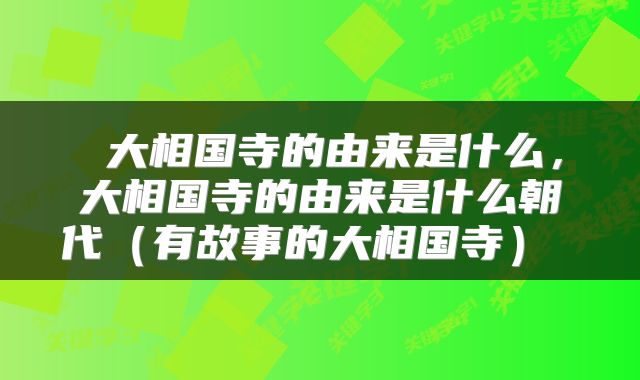  大相国寺的由来是什么，大相国寺的由来是什么朝代（有故事的大相国寺） 