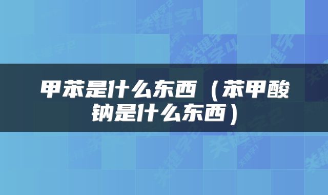 甲苯是什么东西（苯甲酸钠是什么东西）